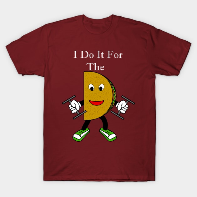 I Do It For The Tacos T-Shirt by DavinciSMURF